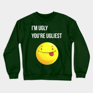Funny qoutes- I'm Ugly, You're Ugliest Crewneck Sweatshirt